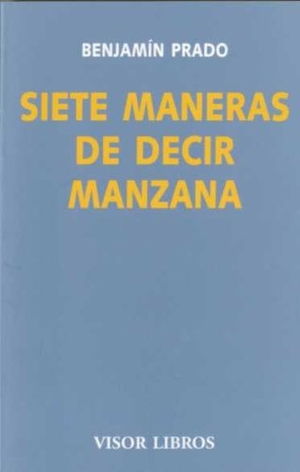 Prado, Benjamín. Siete maneras de decir manzana. Visor libros, S.L., 2008.