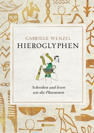 Wenzel, Gabriele. Hieroglyphen - Schreiben und Lesen wie die Pharaonen. Nikol Verlagsges.mbH, 2023.