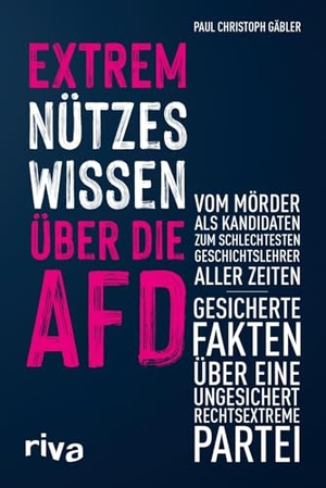 Gäbler, Paul Christoph. Extrem nützes Wissen über die AfD - Vom Mörder als Kandidaten zum schlechtesten Geschichtslehrer aller Zeiten - gesicherte Fakten über eine ungesichert rechtsextreme Partei. riva Verlag, 2026.