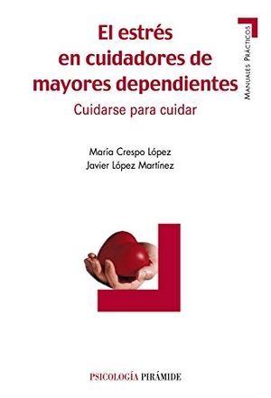 Crespo López, María / López Martínez, Javier et al. El estrés en cuidadores de mayores dependientes : cuidarse para cuidar. Ediciones Pirámide, 2007.