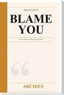 No I Cant Blame You