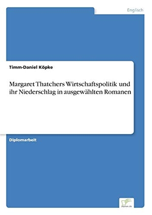 Köpke, Timm-Daniel. Margaret Thatchers Wirtschaftspolitik und ihr Niederschlag in ausgewählten Romanen. Diplom.de, 2003.