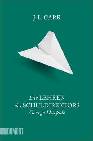 Carr, J. L.. Die Lehren des Schuldirektors George Harpole - Roman. DuMont Buchverlag GmbH, 2020.