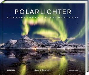 Römmelt, Bernd. Polarlichter - Sonnenzauber am Nachthimmel. Erweiterte Neuauflage mit Nordlicht-Fotografien und faszinierenden Naturbildern der Aurora Borealis über den Alpen & Deutschland. Knesebeck Von Dem GmbH, 2026.