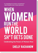 When Women Run the World Sh*t Gets Done