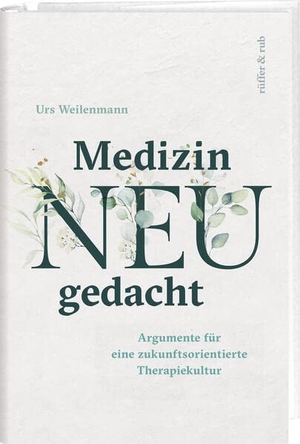 Weilenmann, Urs. Medizin neu gedacht - Argumente für eine zukunftsorientierte Therapiekultur. Rüffer&Rub Sachbuchverlag, 2024.