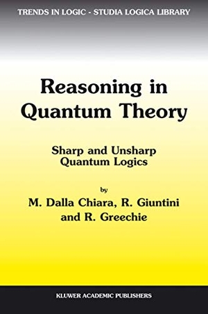 Dalla Chiara, Maria Luisa / Greechie, Richard et al. Reasoning in Quantum Theory - Sharp and Unsharp Quantum Logics. Springer Netherlands, 2004.