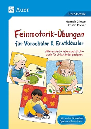 Rücker, Kristin / Hannah Gliewe. Feinmotorik-Übungen für Vorschüler & Erstklässler - differenziert - lebenspraktisch - auch für Linkshänder geeignet (1. Klasse/Vorschule). Auer Verlag i.d.AAP LW, 2016.