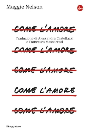 Nelson, Maggie. Come l'amore. Il Saggiatore, 2026.