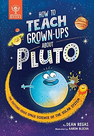 Regas, Dean / Britannica Group. How to Teach Grown-Ups about Pluto - The Cutting-Edge Space Science of the Solar System. What on Earth Publishing, 2022.