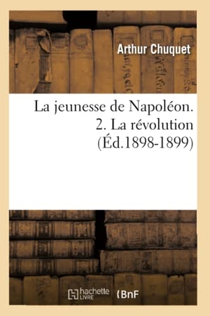 Chuquet, Arthur. La jeunesse de Napoléon. 2. La révolution (Éd.1898-1899). Hachette Livre, 2022.