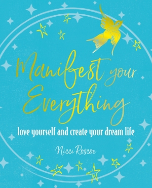 Roscoe, Nicci. Manifest Your Everything - Love yourself and create your dream life. Ryland, Peters & Small - IWUK, 2023.