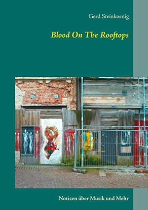 Steinkoenig, Gerd. Blood On The Rooftops - Notizen über Musik und mehr. Books on Demand, 2017.