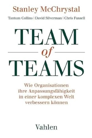 McChrystal, Stanley / Collins, Tantum et al. Team of Teams - Wie Organisationen ihre Anpassungsfähigkeit in einer komplexen Welt verbessern können. Vahlen Franz GmbH, 2020.