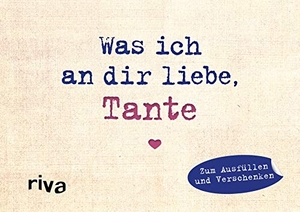 Reinwarth, Alexandra. Was ich an dir liebe, Tante - Miniversion - Zum Ausfüllen und Verschenken | Originelle Liebeserklärung. Geschenkidee zu Weihnachten, Ostern, Geburtstag. riva Verlag, 2018.