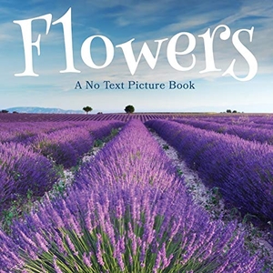 Happiness, Lasting. Flowers, A No Text Picture Book - A Calming Gift for Alzheimer Patients and Senior Citizens Living With Dementia. Lasting Happiness, 2020.
