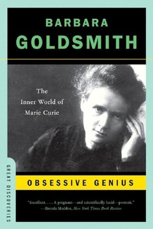 Goldsmith, Barbara. Obsessive Genius - The Inner World of Marie Curie. W. W. Norton & Company, 2005.