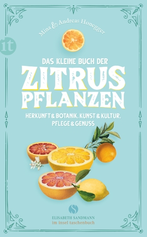Honegger, Mina / Andreas Honegger. Das kleine Buch der Zitruspflanzen - Herkunft & Botanik, Kunst & Kultur, Pflege & Genuss. Insel Verlag GmbH, 2020.