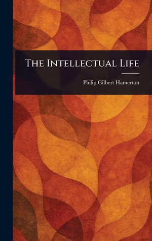 Hamerton, Philip Gilbert. The Intellectual Life. Tradd Street Press, 2025.