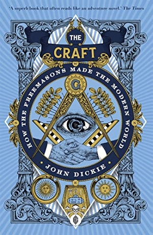 Dickie, John. The Craft - How the Freemasons Made the Modern World. Hodder And Stoughton Ltd., 2021.