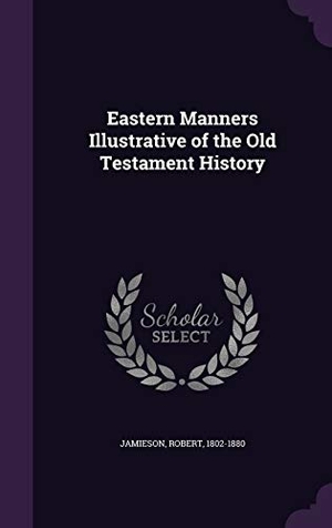 Jamieson, Robert. Eastern Manners Illustrative of the Old Testament History. Touchladybirdlucky Studios, 2016.