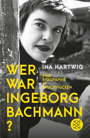 Hartwig, Ina. Wer war Ingeborg Bachmann? - Eine Biographie in Bruchstücken. S. Fischer Verlag, 2018.