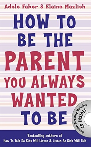 Faber, Adele / Elaine Mazlish. How to Be the Parent You Always Wanted to Be. Templar Books, 2014.