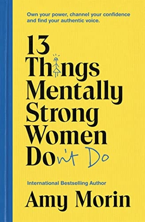 Morin, Amy. 13 Things Mentally Strong Women Don't Do - Own Your Power, Channel Your Confidence, and Find Your Authentic Voice. Hodder & Stoughton, 2021.