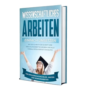 Schreiber, Matthias. Wissenschaftliches Arbeiten einfach umsetzen: Wie Sie Schritt für Schritt Ihre Abschlussarbeit schreiben und alle Formalitäten perfekt einhalten/Für erfolgreiche Bachelor-, Master- und Seminararbeiten. Edition Lunerion, 2023.