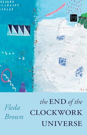 Brown, Fleda. The End of the Clockwork Universe. Carnegie-Mellon University Press, 2025.