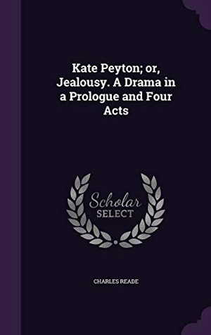 Reade, Charles. Kate Peyton; or, Jealousy. A Drama in a Prologue and Four Acts. Touchladybirdlucky Studios, 2015.