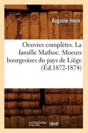 Hock A. Oeuvres complètes. La famille Mathoc. Moeurs bourgeoises du pays de Liège (Éd.1872-1874). Hachette Livre, 2018.
