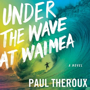 Theroux, Paul. Under the Wave at Waimea Lib/E. HOUGHTON MIFFLIN, 2021.