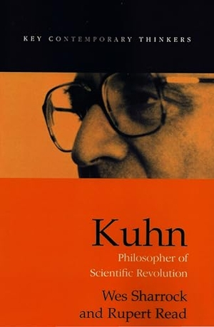 Sharrock, Wes / Rupert Read. Kuhn - Philosopher of Scientific Revolutions. Polity Press, 2002.