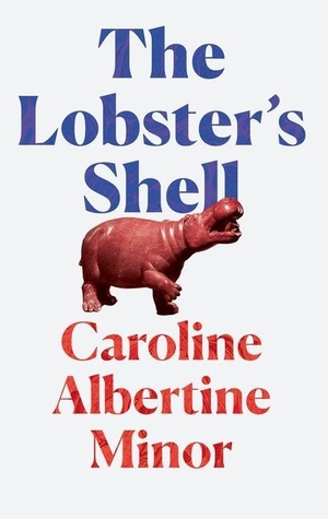 Minor, Caroline Albertine. The Lobster's Shell. Granta Books, 2022.