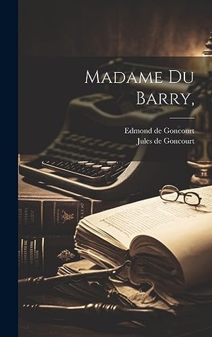 Goncourt, Edmond De / Jules De Goncourt. Madame Du Barry,. Tradd Street Press, 2023.