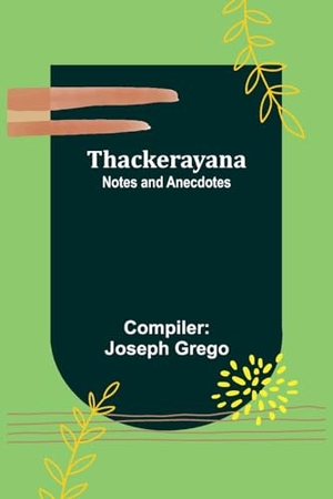 Grego, Joseph. Thackerayana - Notes and Anecdotes. Alpha Edition, 2023.