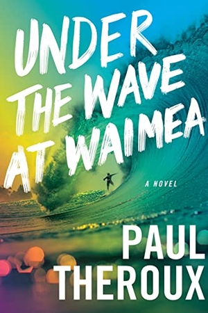 Theroux, Paul. Under The Wave At Waimea. HarperCollins, 2021.
