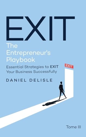 Delisle, Daniel. EXIT THE ENTREPRENEUR'S PLAYBOOK - ESSENTIAL STRATEGIES TO EXIT YOUR BUSINESS SUCCESSFULLY. Amz Book Publishing Services, 2025.