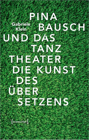 Klein, Gabriele. Pina Bausch und das Tanztheater - Die Kunst des Übersetzens. Transcript Verlag, 2019.
