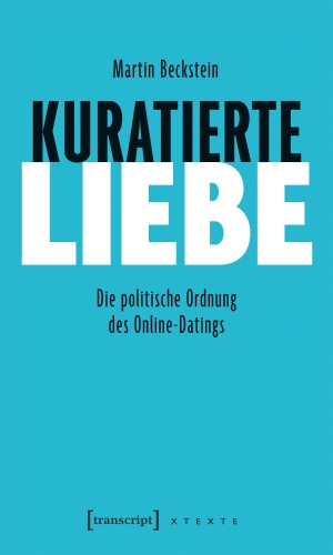 Beckstein, Martin. Kuratierte Liebe - Die politische Ordnung des Online-Datings. Transcript Verlag, 2026.