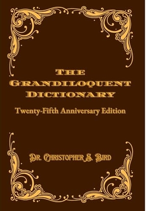 Bird, Christopher. The Grandiloquent Dictionary - Twenty-Fifth Anniversary Edition. Lulu Press, 2023.