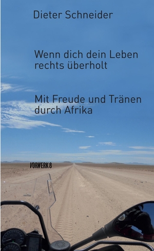 Schneider, Dieter. Wenn dich dein Leben rechts überholt - Mit Freude und Tränen durch Afrika. Vorwerk 8, Verlag, 2018.