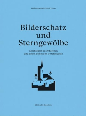 Gantenbein, Köbi. Bilderschatz und Sterngewölbe - Geschichten zu 30 Kirchen und einem Schloss im Unterengadin. Hochparterre AG, 2024.