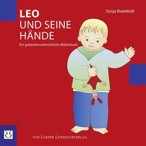 Bielefeldt, Sonja. Leo und seine Hände - Ein gebärdenunterstütztes Bilderbuch. Loeper Angelika Von, 2018.