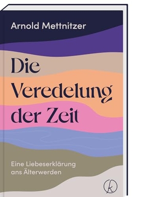 Mettnitzer, Arnold. Die Veredelung der Zeit - Eine Liebeserklärung ans Älterwerden. Kneipp Verlag, 2024.