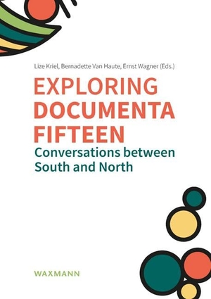Kriel, Lize / Bernadette van Haute et al (Hrsg.). Exploring documenta fifteen - Conversations between South and North. Waxmann Verlag, 2025.