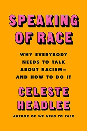 Headlee, Celeste. Speaking of Race - Why Everybody Needs to Talk about Racism--And How to Do It. HarperCollins, 2021.