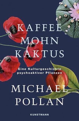 Pollan, Michael. Kaffee Mohn Kaktus - Eine Kulturgeschichte psychoaktiver Pflanzen. Kunstmann Antje GmbH, 2022.