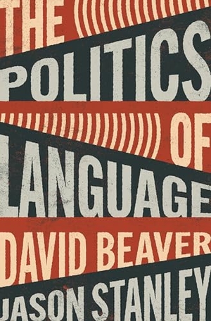Beaver, David / Jason Stanley. The Politics of Language. Princeton University Press, 2025.